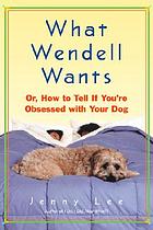 What Wendell wants, or, How to tell if you're obsessed with your dog