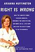 Right is wrong : how the lunatic fringe hijacked... door Arianna Stassinopoulos Huffington