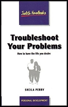 Troubleshoot your problems : how to have the life you desire