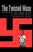 The twisted muse : musicians and their music in the Third Reich
