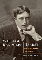 William Randolph Hearst : the early years, 1863-1910