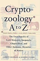 Cryptozoology A to Z : the encyclopedia of loch monsters, Sasquatch, Chupacabras, and other authentic mysteries of nature