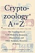 Cryptozoology A to Z : the encyclopedia of loch monsters, Sasquatch, Chupacabras, and other authentic mysteries of nature