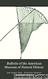 Bulletin of the American Museum of Natural History. by American Museum of Natural History.