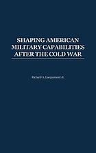 Shaping American military capabilities after the Cold War