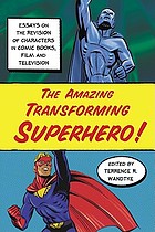The amazing transforming superhero! : essays on the revision of characters in comic books, film and television