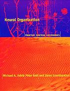 Neural organization : structure, function, and dynamics