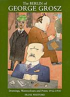 The Berlin of George Grosz : drawings, watercolours, and prints 1912-1930.