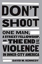 Don't shoot : one man, a street fellowship, and the end of violence in inner-city America