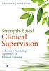 Strength-based clinical supervision : a positive... by John C Wade