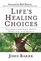 Life's healing choices : freedom from your hurts, hang-ups, and habits