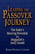 Leading the Passover journey : the seder's meaning revealed, the Haggadah's story retold