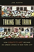 Taking the train : how graffiti art became an... by  Joe Austin 