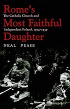 Rome's most faithful daughter : the Catholic Church and independent Poland, 1914-1939