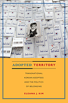 Adopted territory : transnational Korean adoptees and the politics of belonging