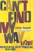 Can't find my way home : America in the great stoned age, 1945-2000