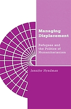 Managing displacement : refugees and the politics of humanitarianism