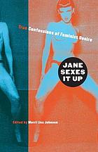 Jane sexes it up : true confessions of feminist desire