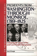 Presidents from Washington through Monroe, 1789-1825 : debating the issues in pro and con primary documents
