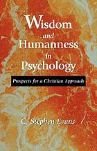 Wisdom and humanness in psychology : prospects for a Christian approach