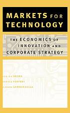 Markets for technology : the economics of innovation and corporate strategy