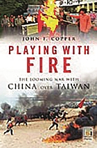 Playing with fire : the looming war with China over Taiwan