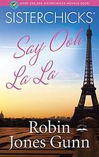 Sisterchicks say ooh la la! : a sisterchick novel
