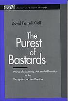 The purest of bastards : works of mourning, art, and affirmation in the thought of Jacques Derrida