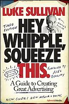 Hey, Whipple, squeeze this : a guide to creating great ads.