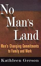 No man's land : men's changing commitments to family and work