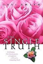 The single truth : challenging the misconceptions of singleness with God's consuming truth