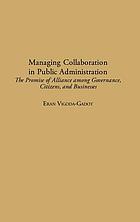 Managing collaboration in public administration : the promise of alliance among governance, citizens, and businesses