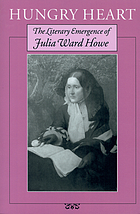 Hungry heart : the literary emergence of Julia Ward Howe