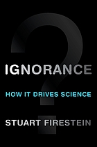 Ignorance : how it drives science