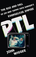 PTL the rise and fall of Jim and Tammy Faye Bakker's evangelical empire