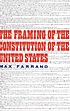 The framing of the Constitution of the United States,