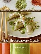 The breakaway cook : recipes that break away from... 著者： Eric Gower