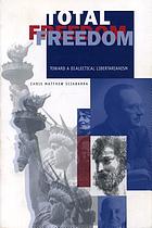 Total freedom : toward a dialectical libertarianism