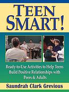 Teen smart! : ready-to-use activities to help teens build positive relationships with peers and adults