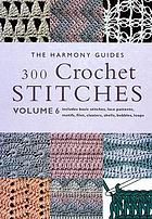 300 crochet stitches : includes basic stitches, lace patterns, motifs, filet, clusters, shells, bobbles, loops.