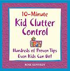 10-minute kid clutter control : hundreds of proven tips even kids can do!