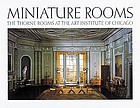 Miniature rooms, the Thorne Rooms at the Art Institute of Chicago.