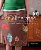Sew liberated : 20 stylish projects for the modern sewist