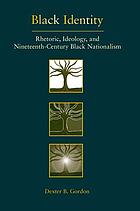 Black identity : rhetoric, ideology, and nineteenth-century Black nationalism