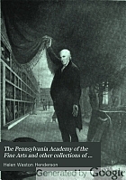 The Pennsylvania Academy of the Fine Arts and other collections of Philadelphia, including the Pennsylvania Museum, the Wilstach Collection, and the collections of Independence Hall and the Historical Society of Pennsylvania.