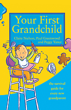 Your first grandchild : the survival guide for every new grandparent
