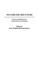 No cure for the future : disease and medicine in science fiction and fantasy