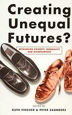 Creating unequal futures? : rethinking poverty, inequality and disadvantage