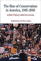 The rise of Conservatism in America, 1945-2000  : a brief history with documents
