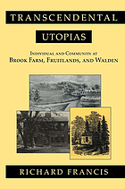 Transcendental utopias : individual and community at Brook Farm, Fruitlands, and Walden